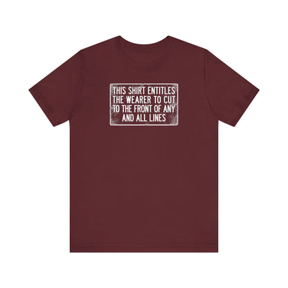 This Shirt Entitles The Wearer To Cut To The Front Of Any And All Lines - Men's T-Shirt