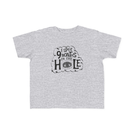 I Spent 9 Months In The Hole - Toddler T-Shirt