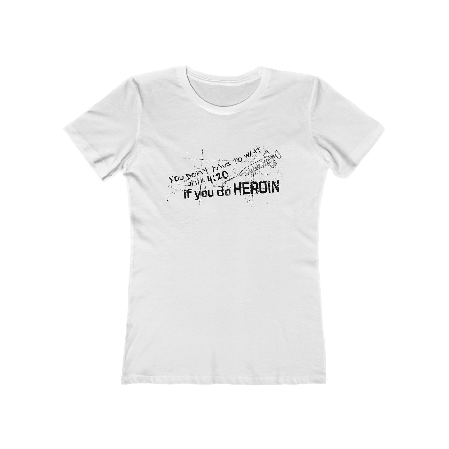 You Don't Have To Wait Until 4:20 If You Do Heroin - Women’s T-Shirt