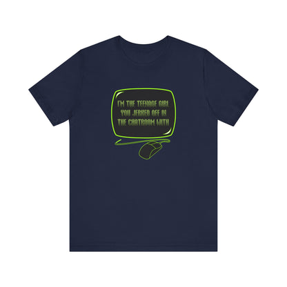 I'm The Teenage Girl You Jerked Off In The Chatroom With - Men's T-Shirt