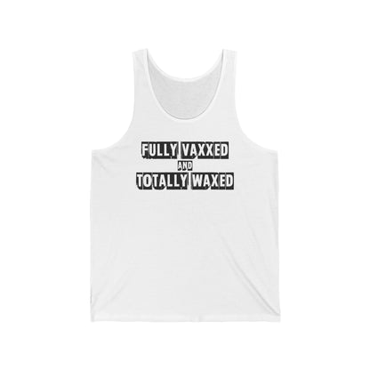 Fully Vaxxed And Totally Waxed - Unisex Tank