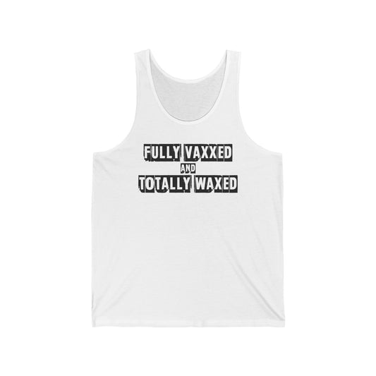 Fully Vaxxed And Totally Waxed - Unisex Tank