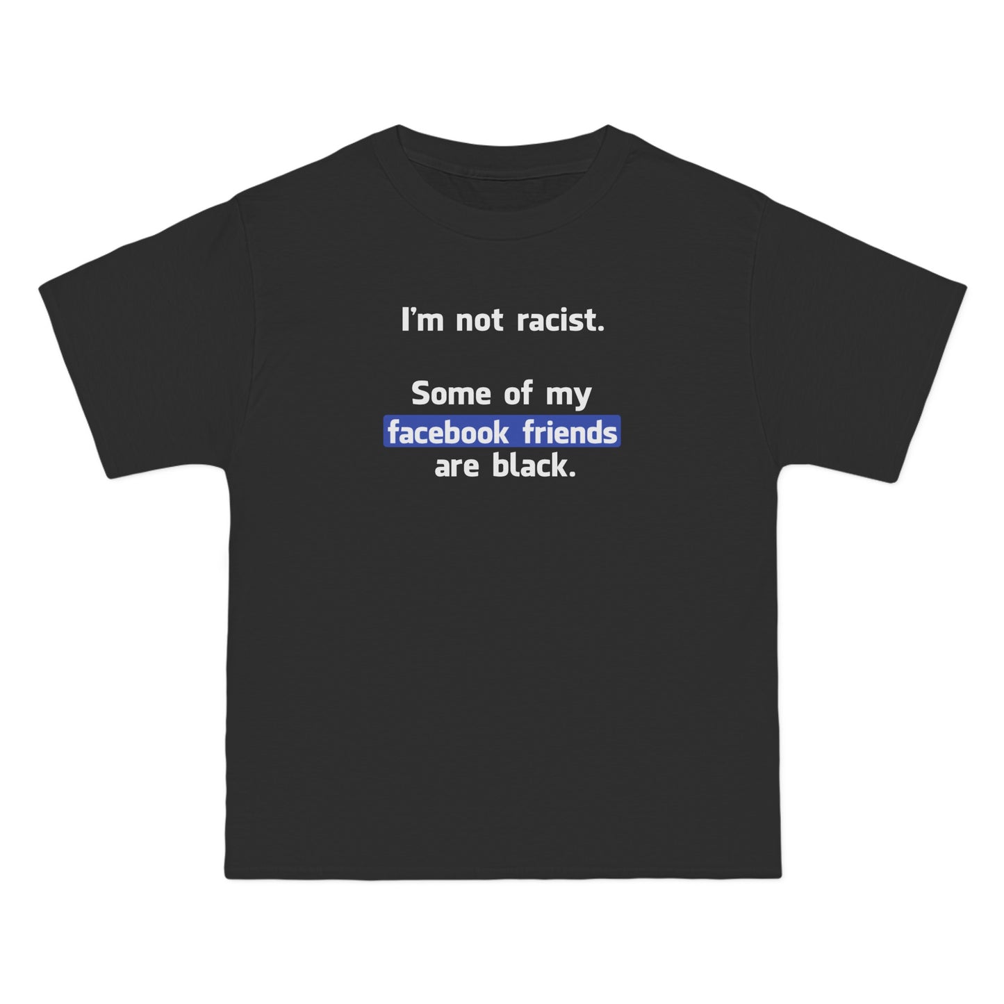 I'm Not Racist. Some Of My Facebook Friends Are Black. - Men's Heavyweight T-Shirt