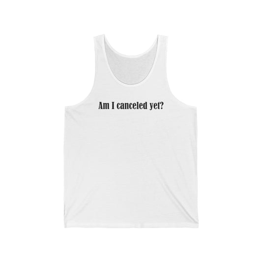 Am I Canceled Yet? - Unisex Tank