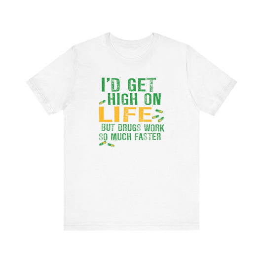 I'D Get High On Life But Drugs Work So Much Faster - Men's T-Shirt