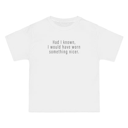 Had I Known I Would Have Worn Something Nicer. - Men's Heavyweight T-Shirt