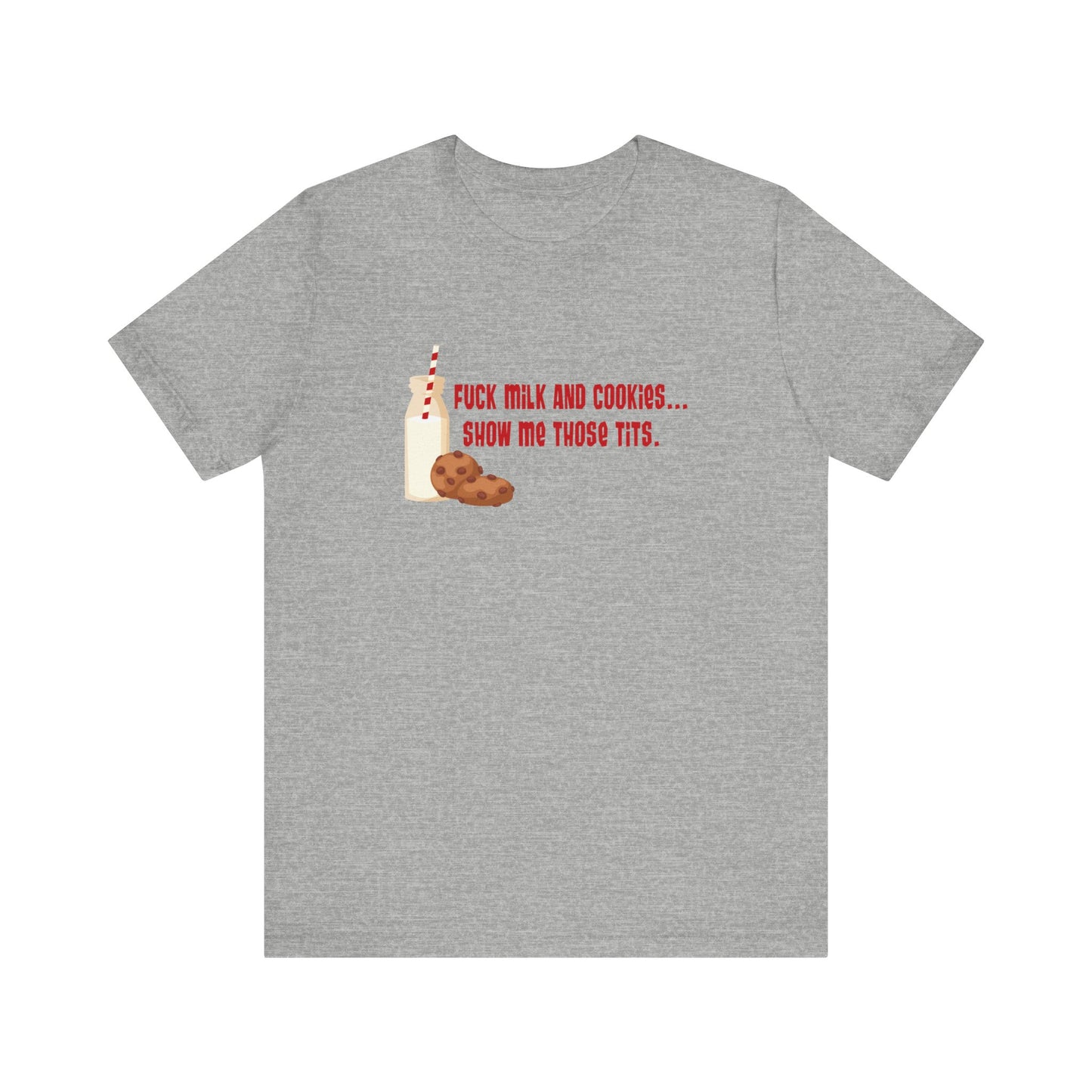 Fuck Milk And Cookies... Show My Those Tits.  - Men's T-Shirt