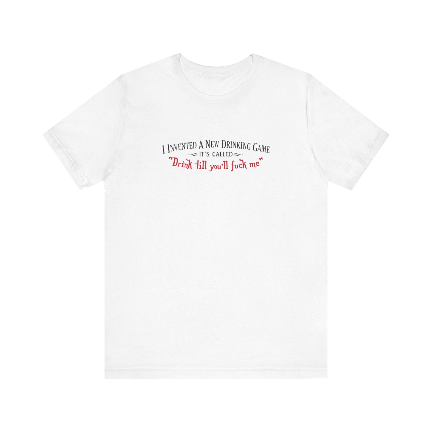 I Invented A New Drinking Game - It's Called Drink Till You'll Fuck Me - Men's T-Shirt