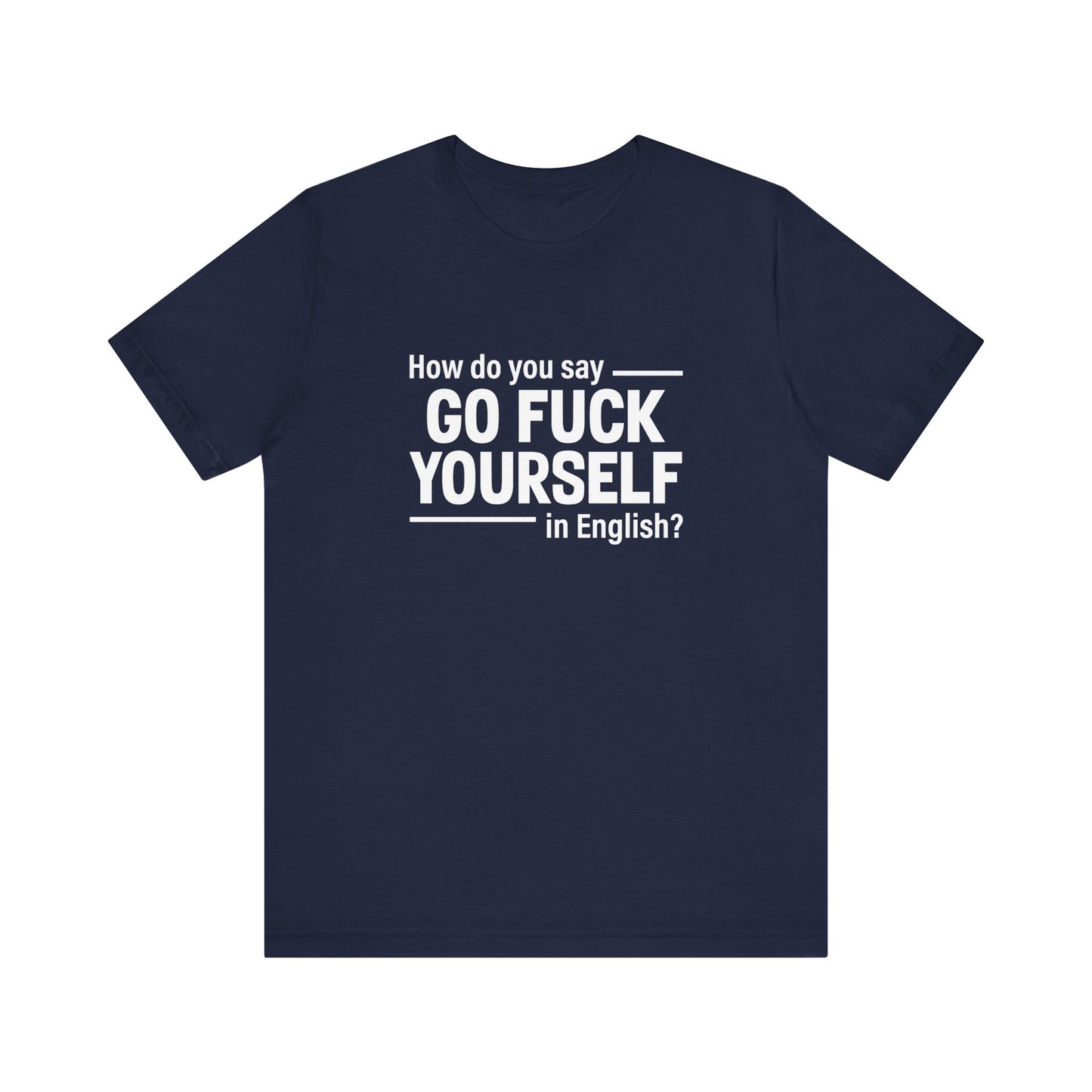 How Do You Say Go Fuck Yourself In English - Men's T-Shirt