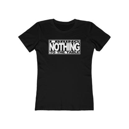 I Bring Nothing To The Table  - Women’s T-Shirt