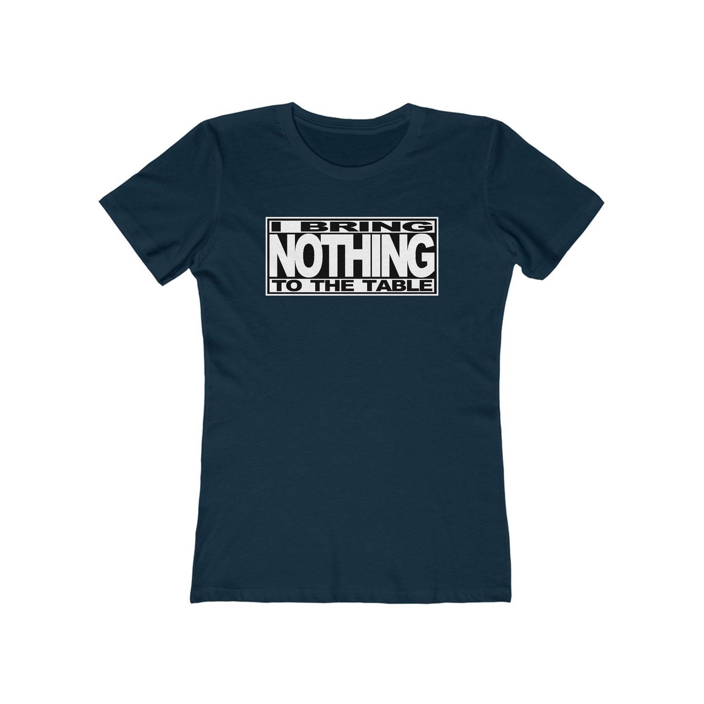 I Bring Nothing To The Table  - Women’s T-Shirt