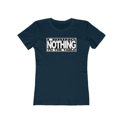 I Bring Nothing To The Table  - Women’s T-Shirt