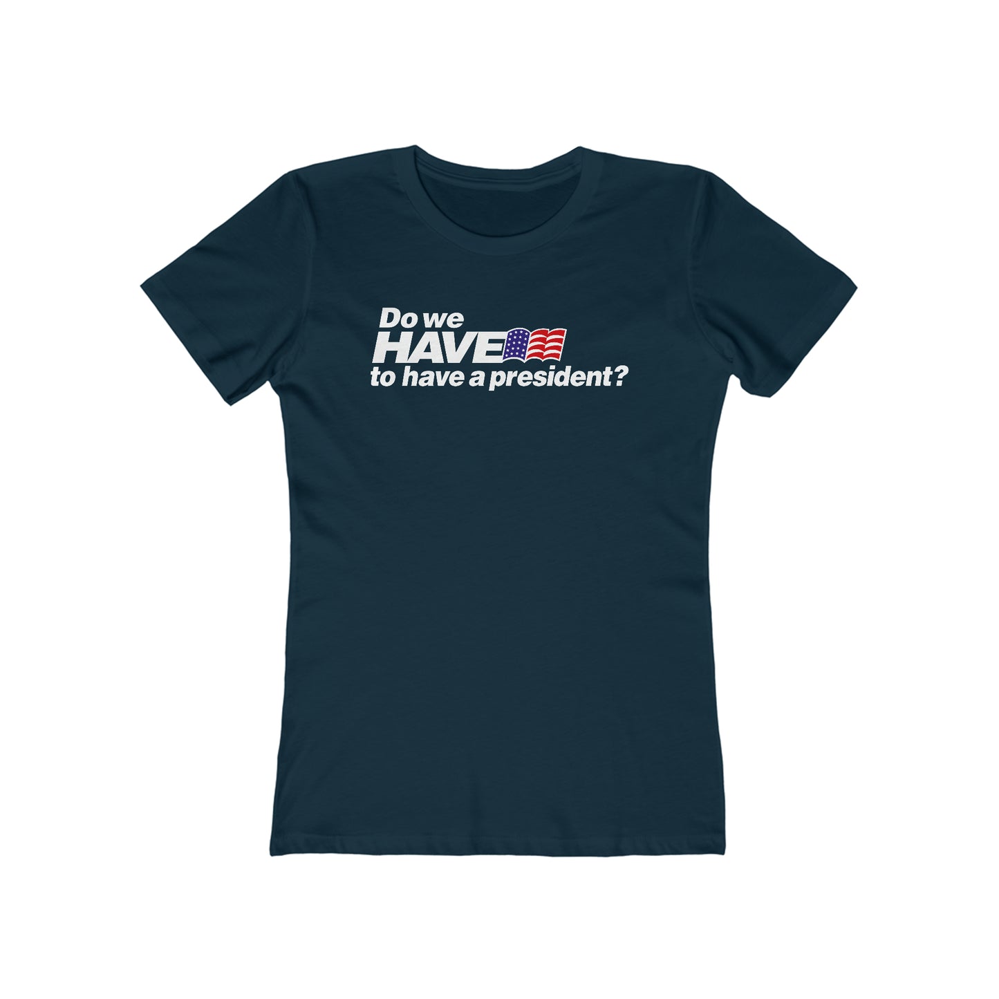 Do We Have To Have A President? - Women’s T-Shirt