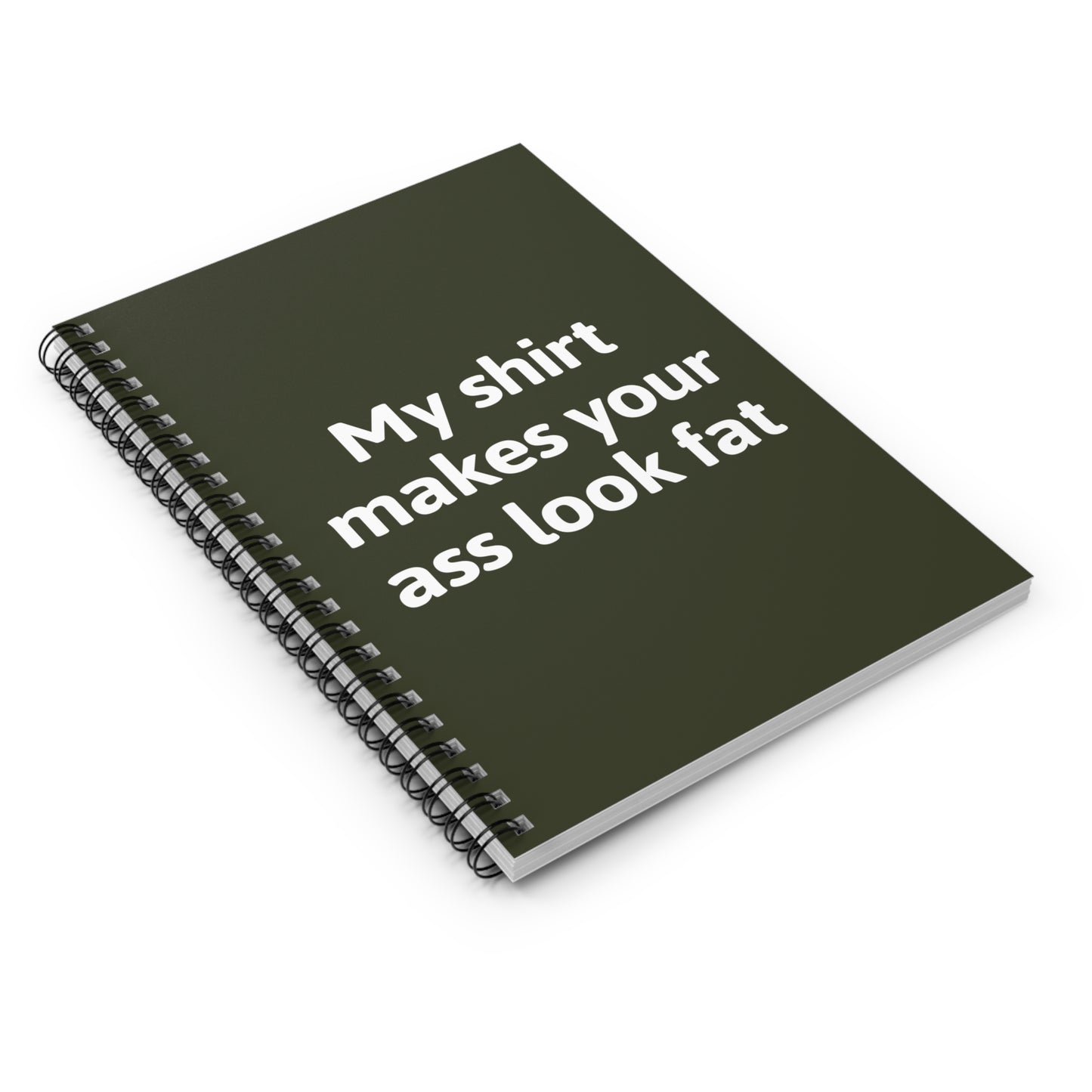 My Shirt Makes Your Ass Look Fat - Spiral Notebook