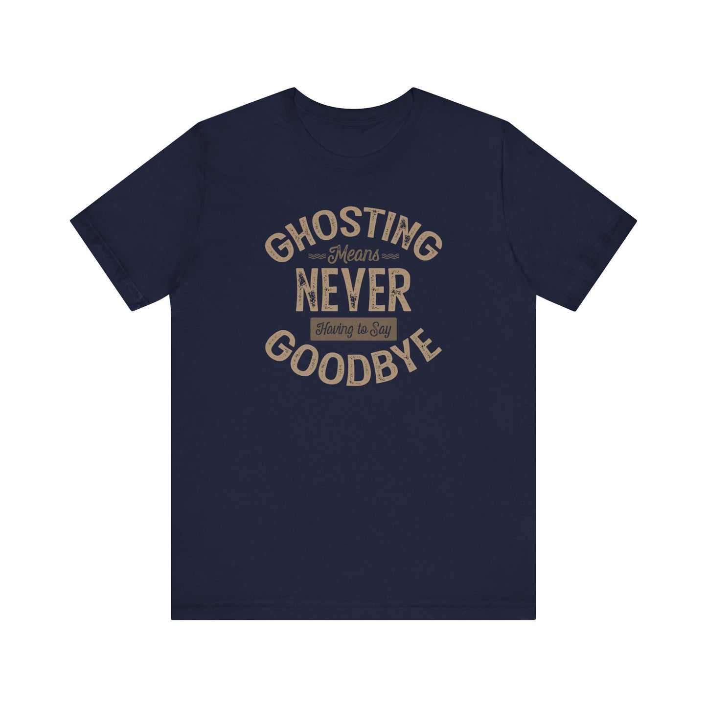 Ghosting Means Never Having To Say Goodbye  - Men's T-Shirt