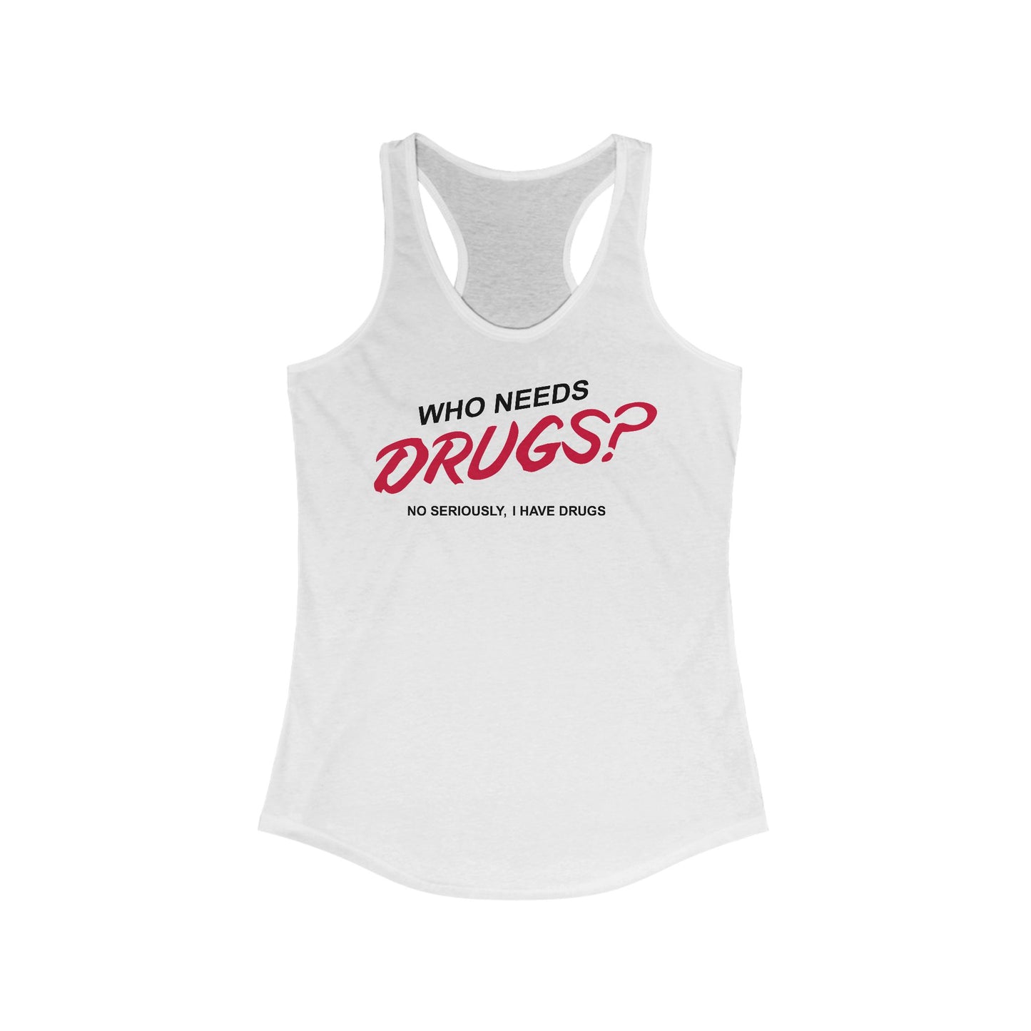 Who Needs Drugs?  No Seriously I Have Drugs - Women’s Racerback Tank