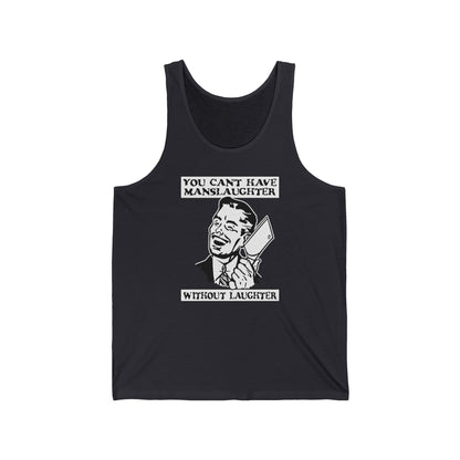 You Can't Have Manslaughter Without Laughter - Unisex Tank