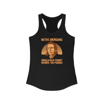 Native Americans - Should Have Fought Harder You Pussies - Women's Racerback Tank