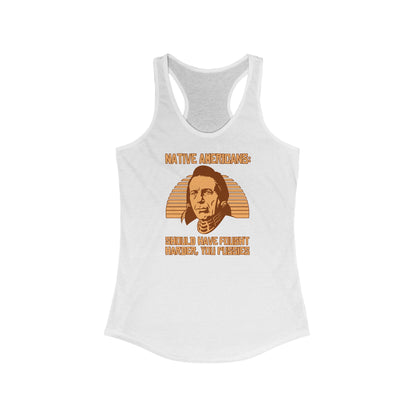 Native Americans - Should Have Fought Harder You Pussies - Women's Racerback Tank