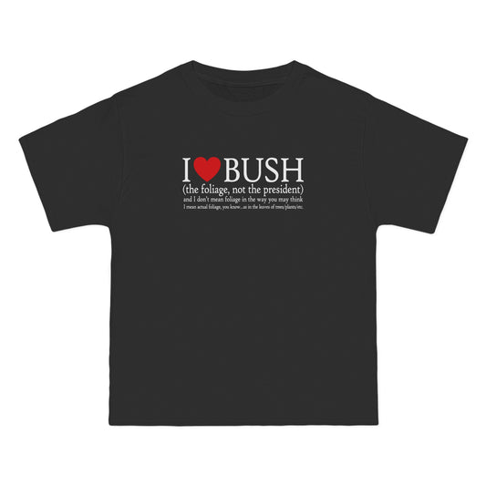 I Love Bush! (The Foliage Not The President)- And I Don't Mean Foliage The Way You May Think - Men's Heavyweight T-Shirt