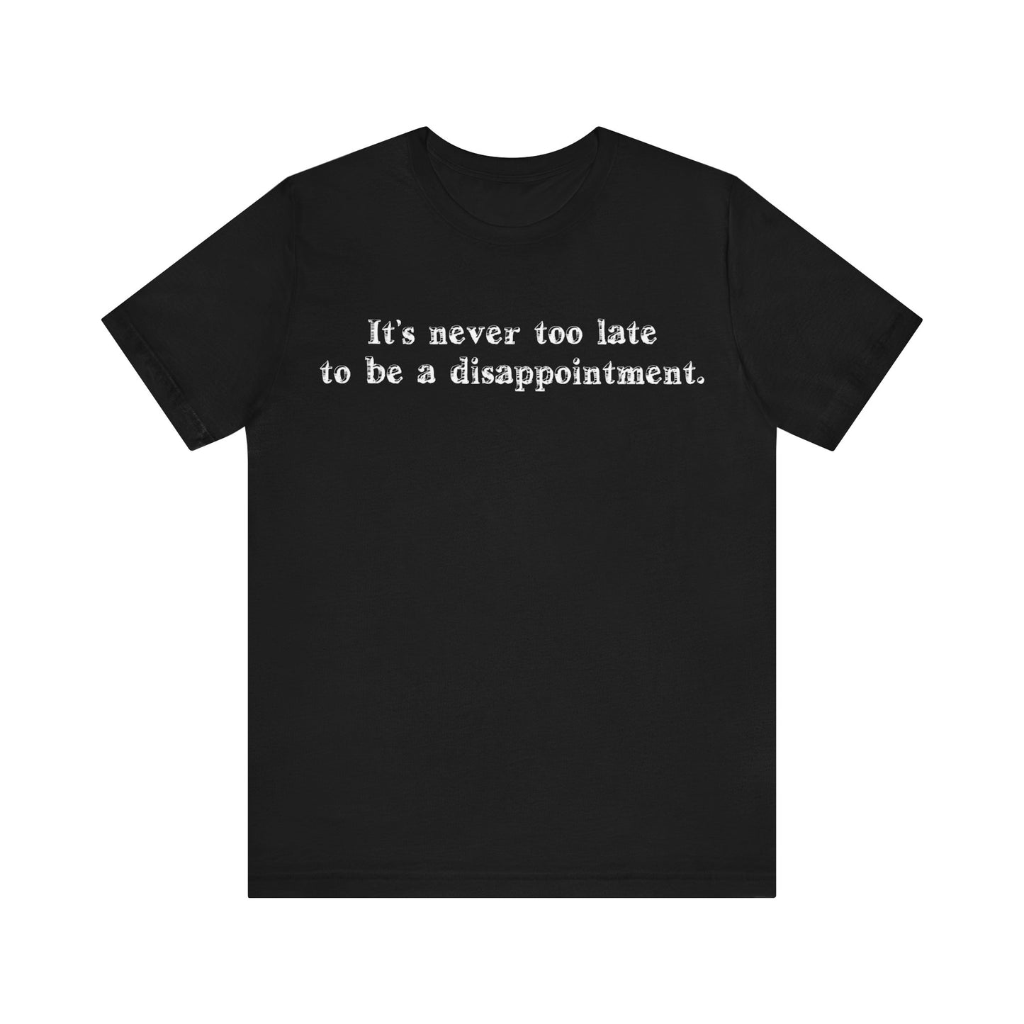 It's Never Too Late To Be A Disappointment - Men's T-Shirt