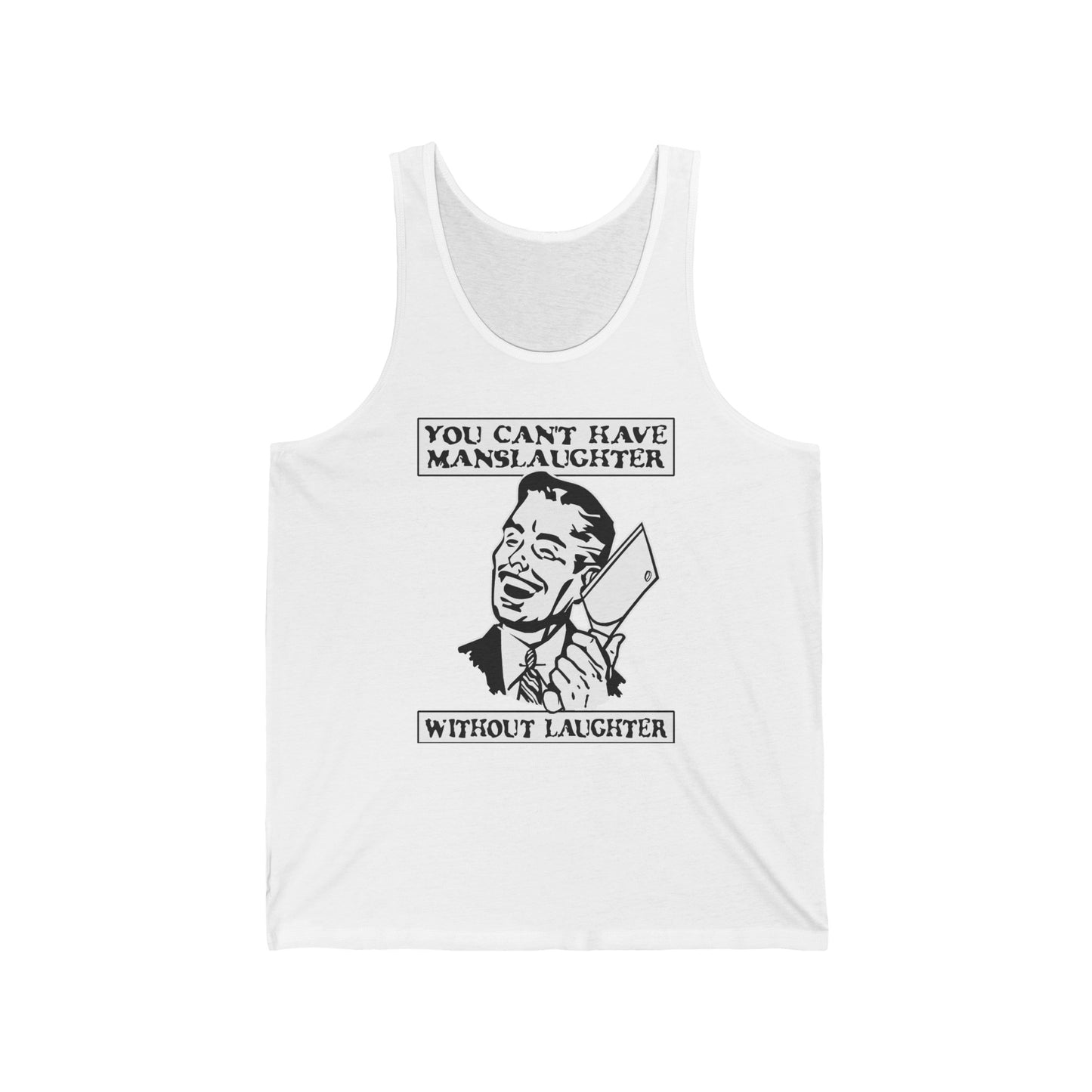 You Can't Have Manslaughter Without Laughter - Unisex Tank