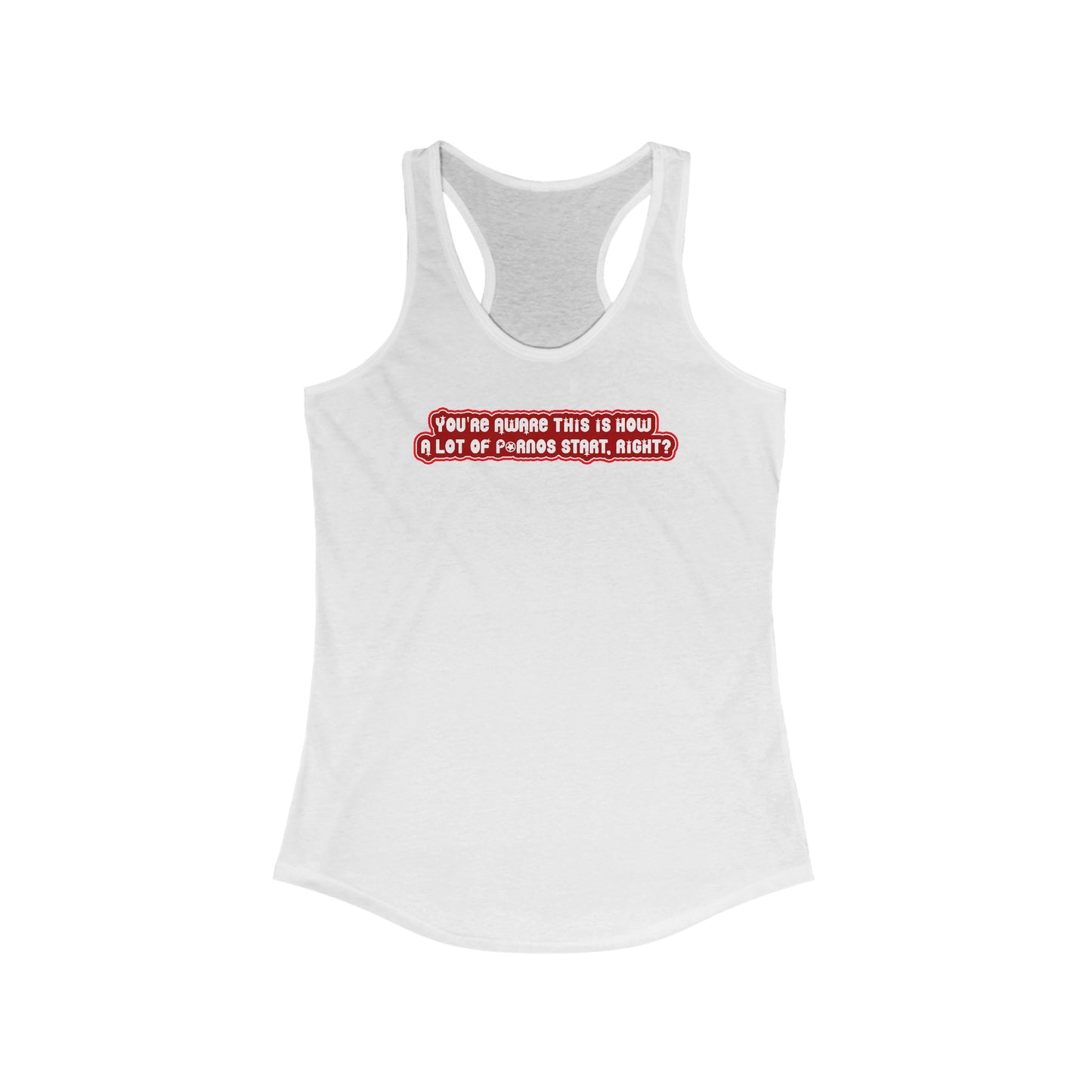 You're Aware This Is How A Lot Of Pornos Start Right? - Women's Racerback Tank