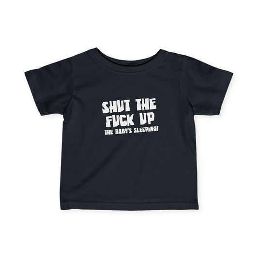 Shut The Fuck Up - The Baby's Sleeping! - Baby T-Shirt