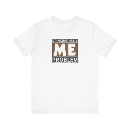 Drinking Has A Me Problem - Men's T-Shirt