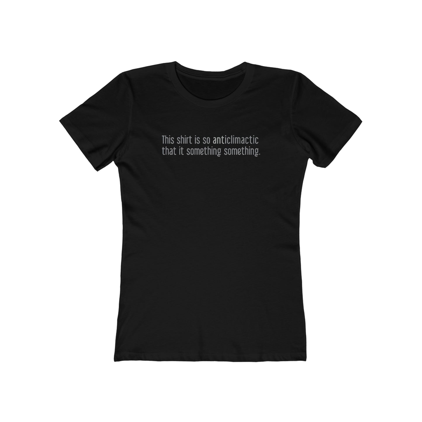 This Shirt Is So Anticlimactic That It Something Something. - Women’s T-Shirt