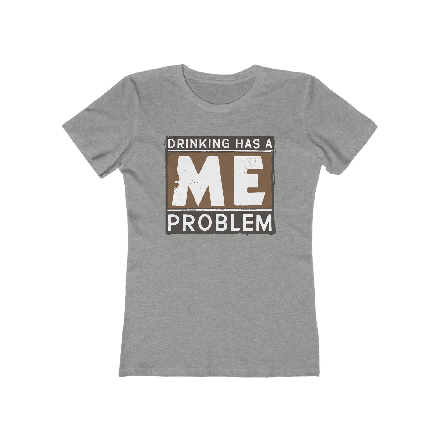 Drinking Has A Me Problem - Women’s T-Shirt