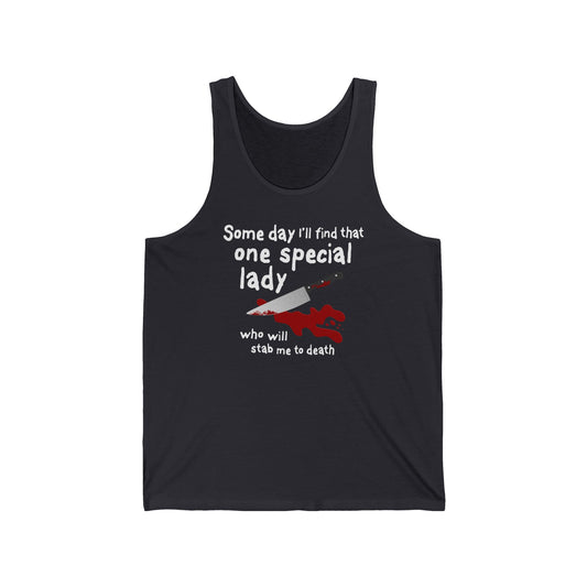 Some Day I'll Find That One Special Lady Who Will Stab Me To Death  - Unisex Tank