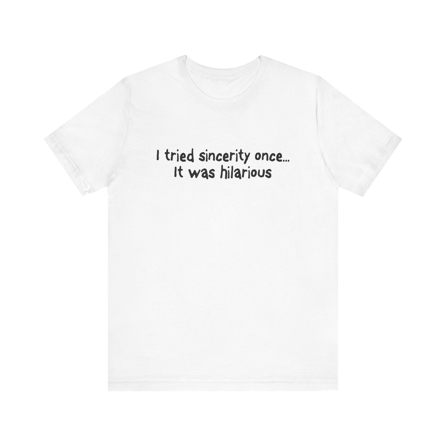 I Tried Sincerity Once... It Was Hilarious - Men's T-Shirt