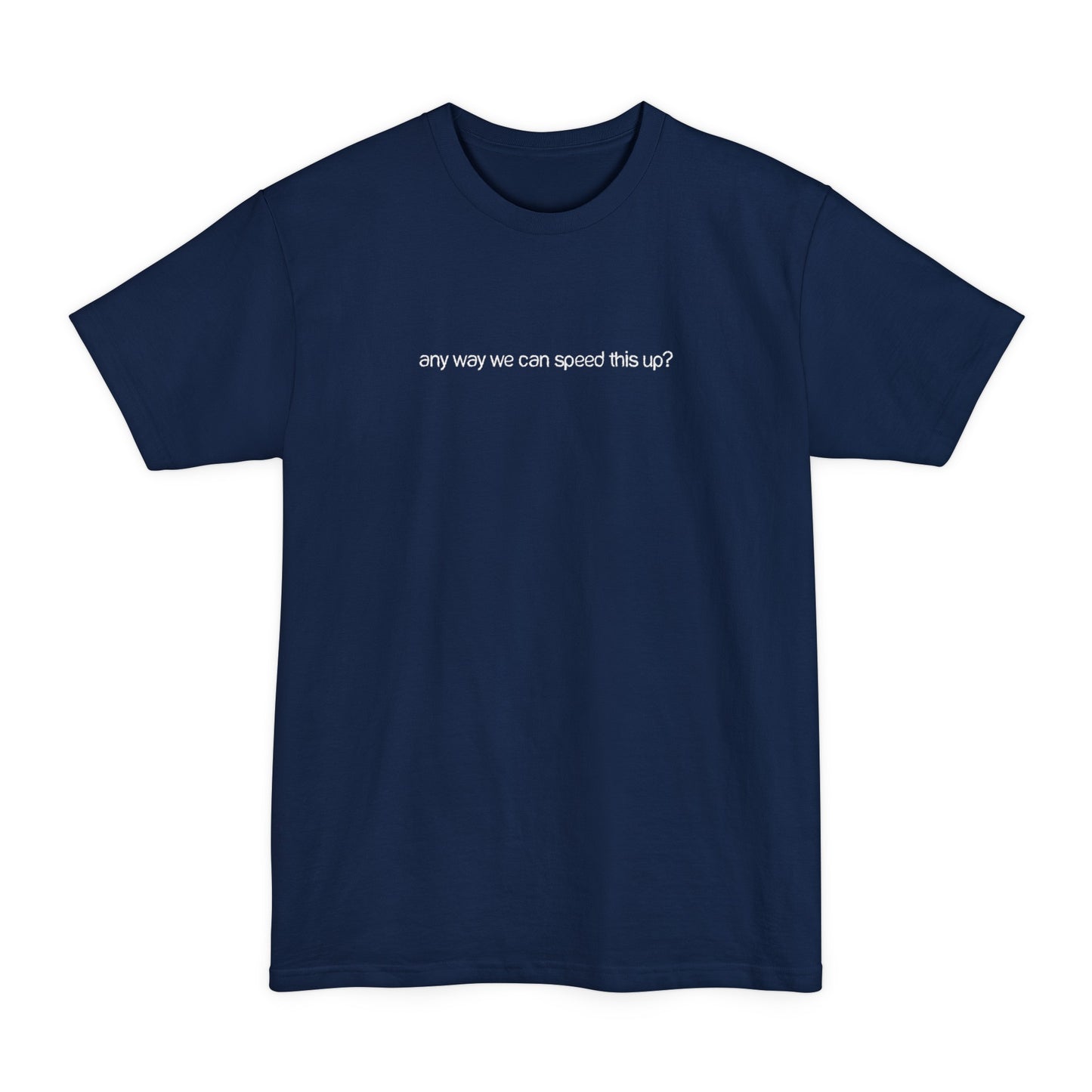 Any Way We Can Speed This Up? - Men's Tall T-Shirt