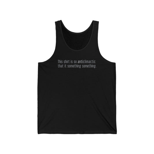 This Shirt Is So Anticlimactic That It Something Something. - Unisex Tank