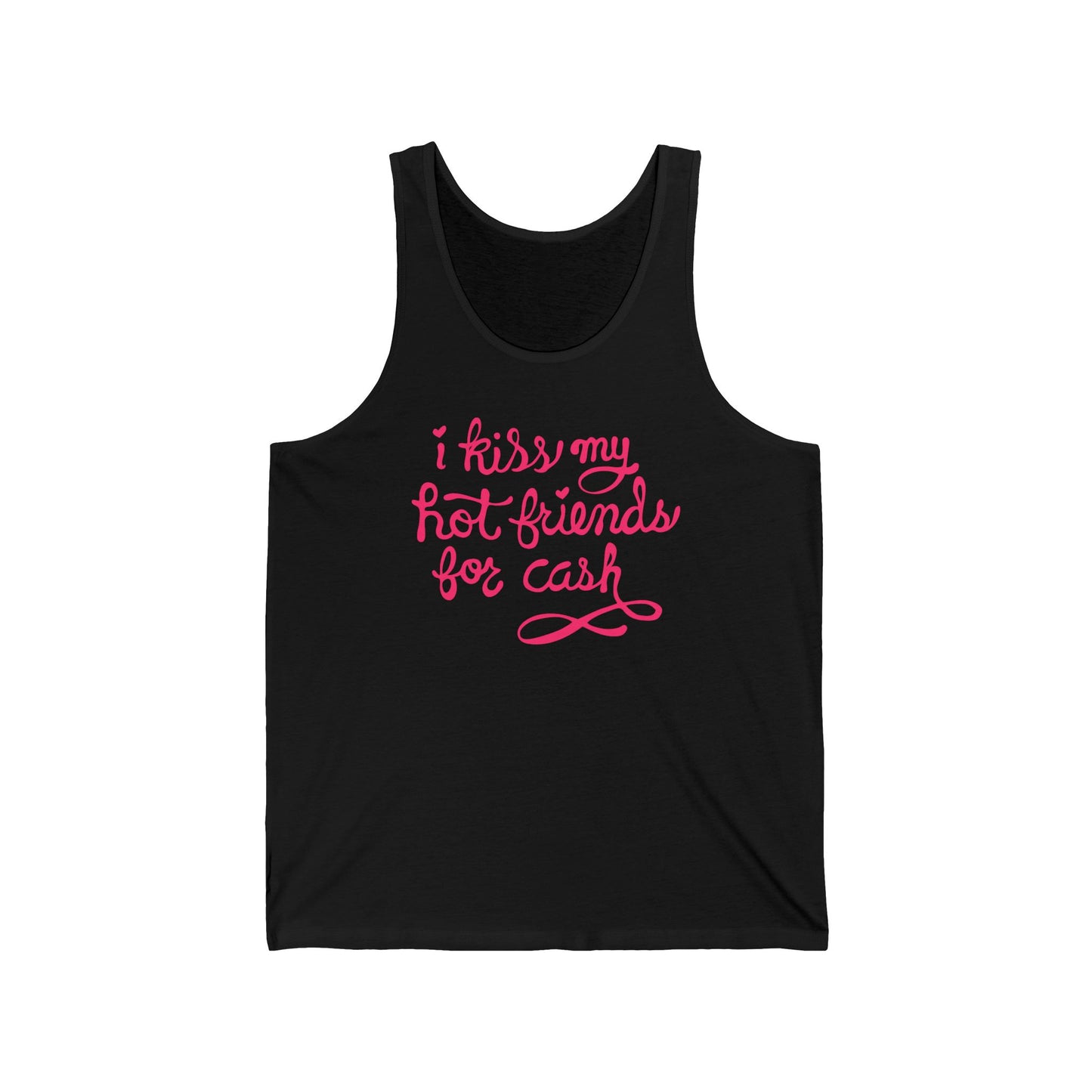 I Kiss My Hot Friends For Cash - Unisex Tank