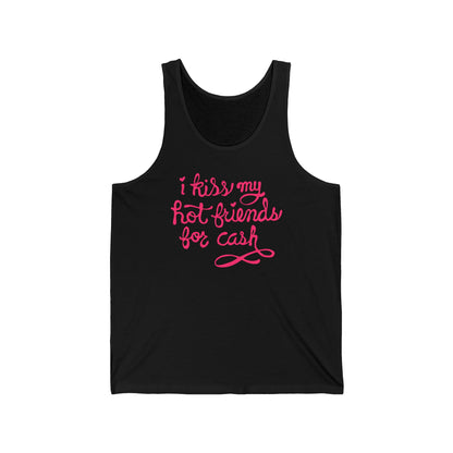 I Kiss My Hot Friends For Cash - Unisex Tank