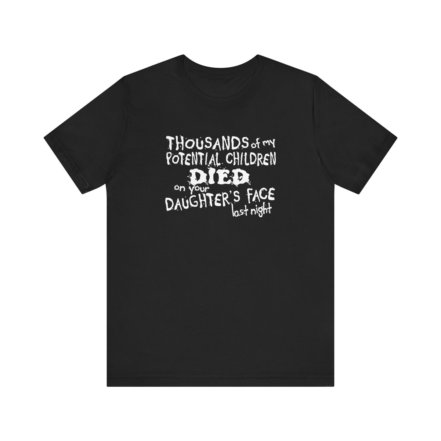 Thousands Of My Potential Children Died On Your Daughter's Face Last Night - Men's T-Shirt