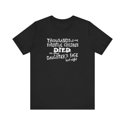 Thousands Of My Potential Children Died On Your Daughter's Face Last Night - Men's T-Shirt