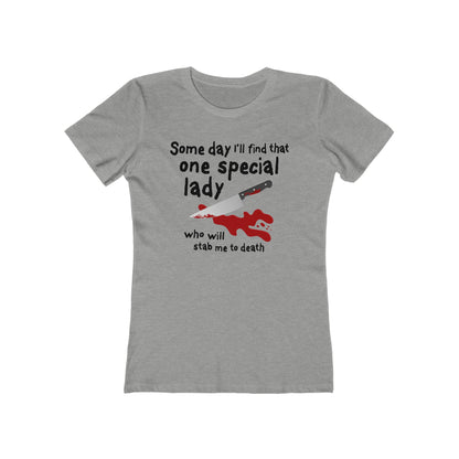 Some Day I'll Find That One Special Lady Who Will Stab Me To Death  - Women’s T-Shirt