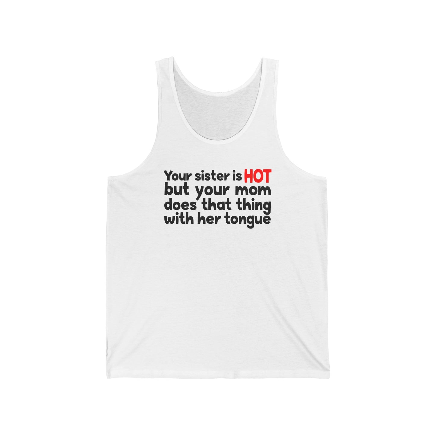 Your Sister Is Hot But Your Mom Does That Thing - Unisex Tank