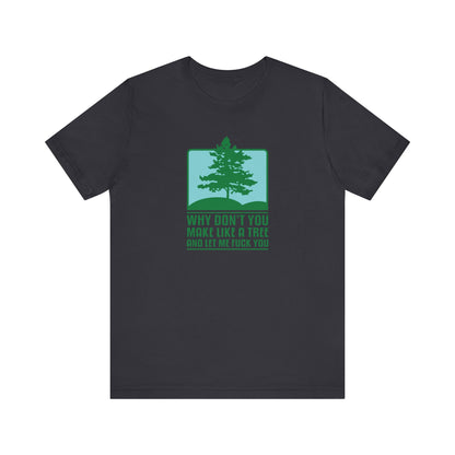 Why Don't You Make Like A Tree And Let Me Fuck You - Men's T-Shirt