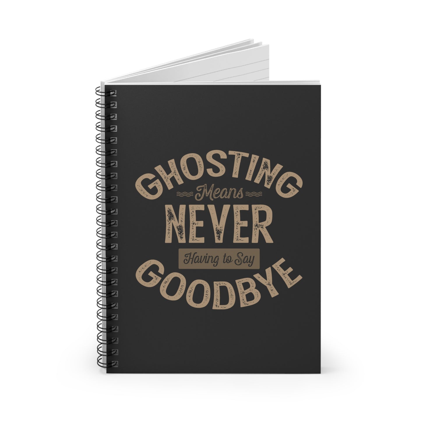 Ghosting Means Never Having To Say Goodbye - Spiral Notebook