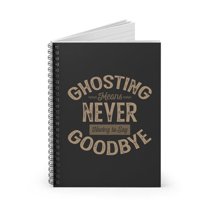 Ghosting Means Never Having To Say Goodbye - Spiral Notebook