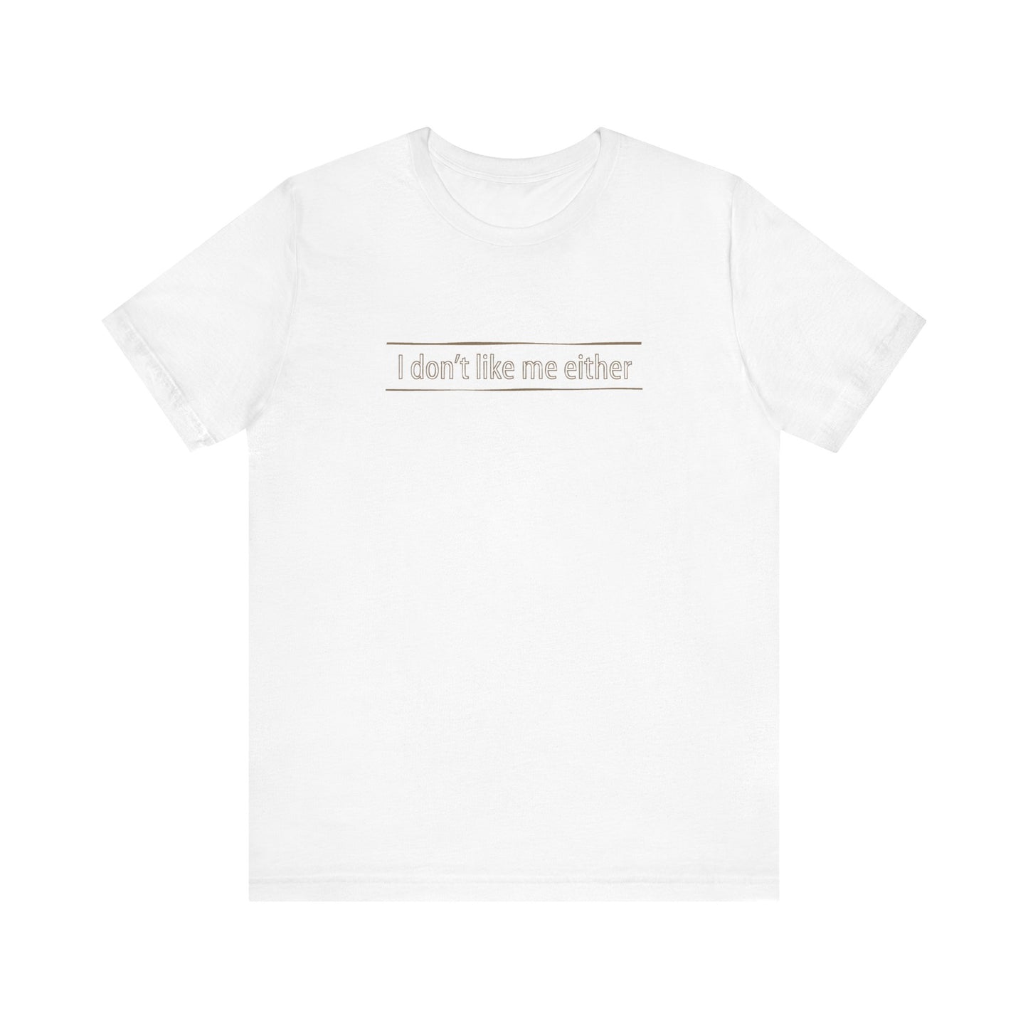 I Don't Like Me Either - Men's T-Shirt