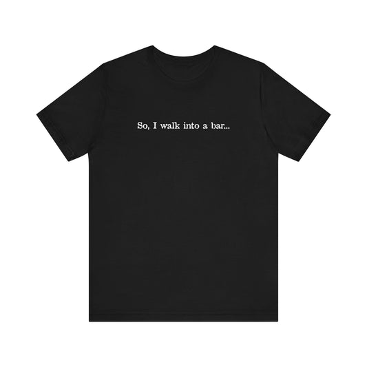 So I Walk Into A Bar - Men's T-Shirt