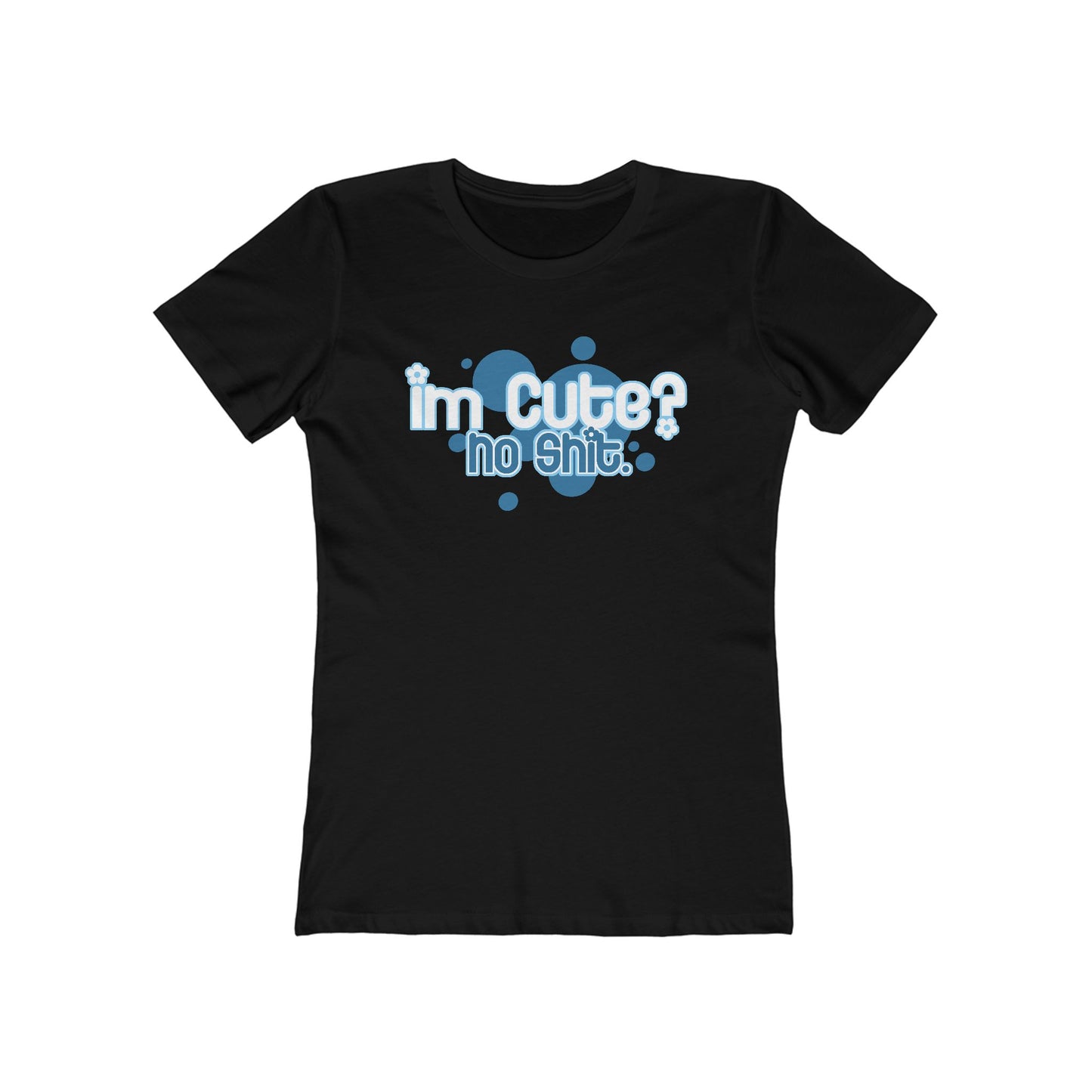 I'm Cute? No Shit - Women’s T-Shirt