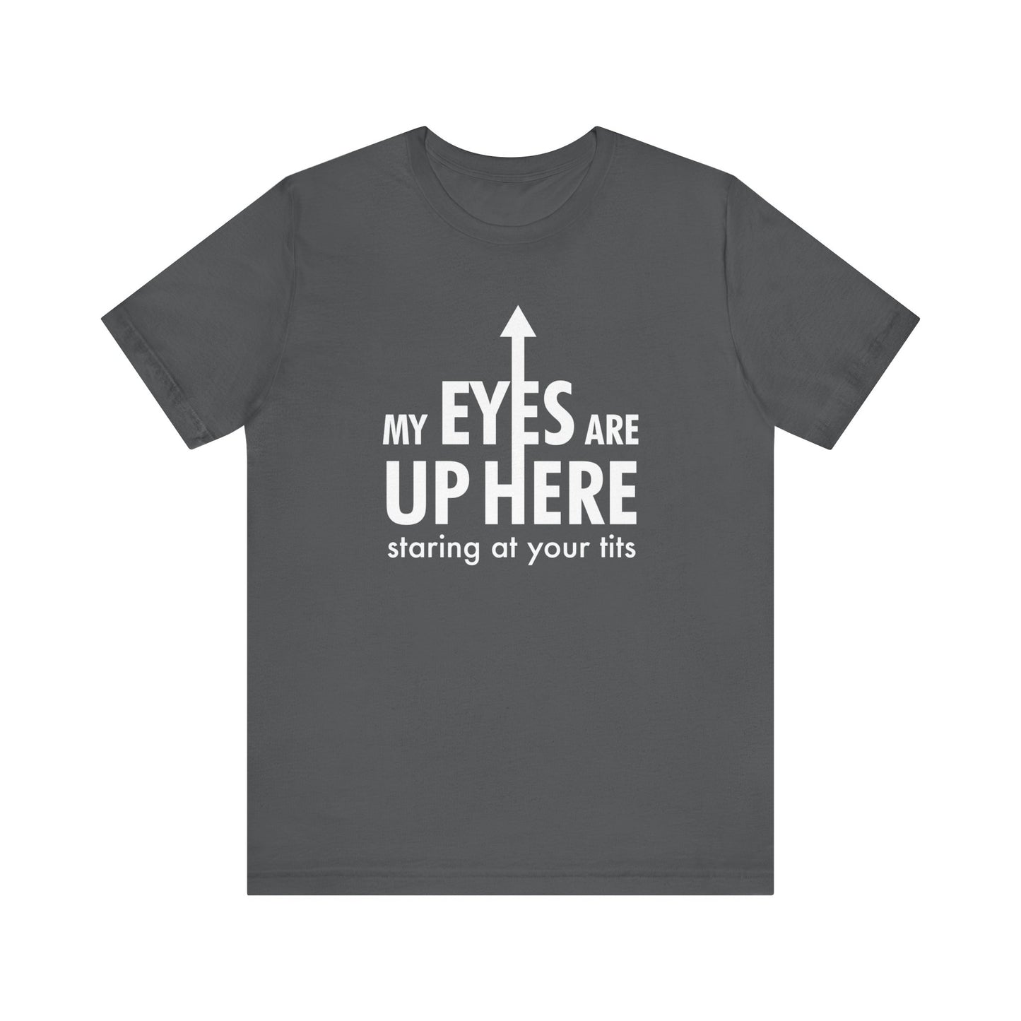 My Eyes Are Up Here Staring At Your Tits - Men's T-Shirt