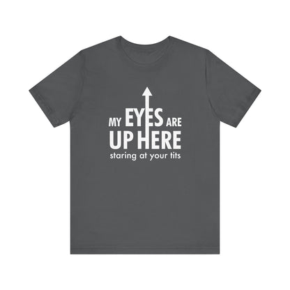 My Eyes Are Up Here Staring At Your Tits - Men's T-Shirt