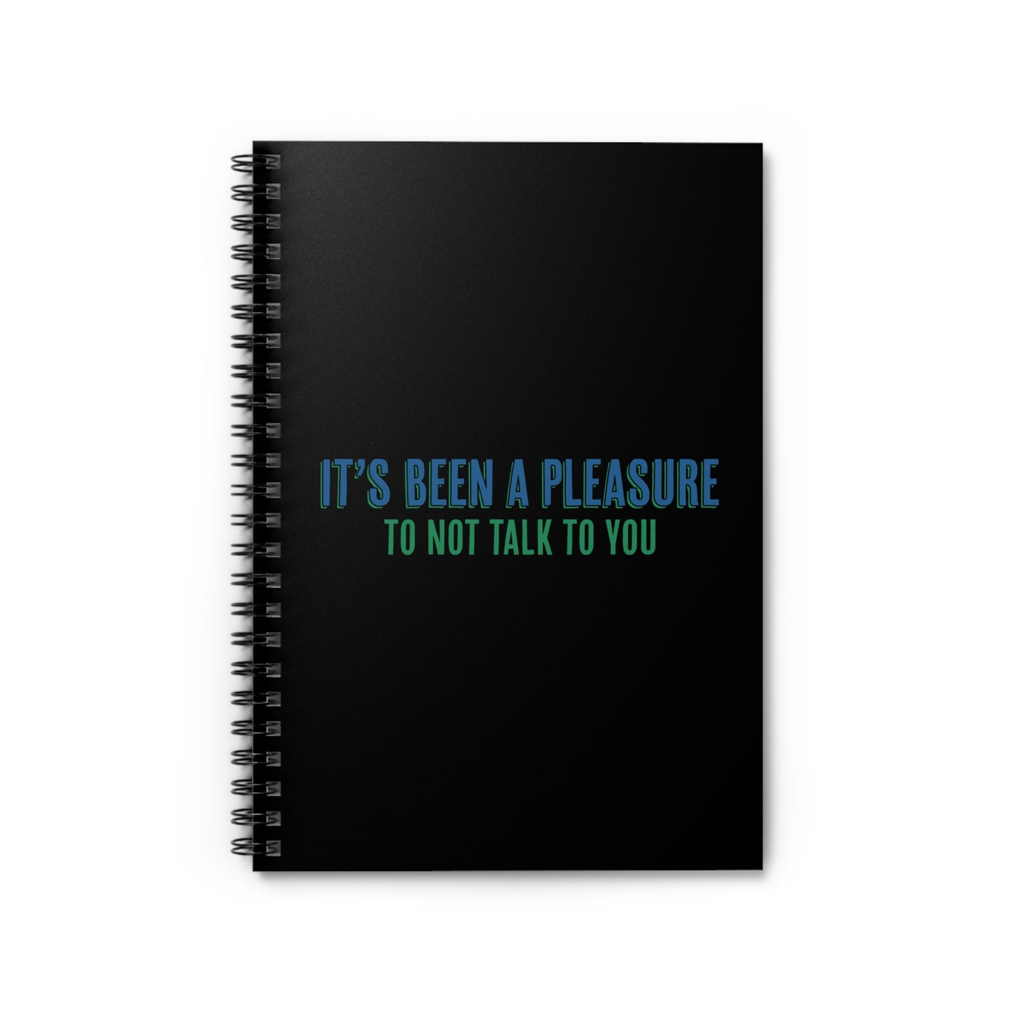 It's Been A Pleasure To Not Talk To You - Spiral Notebook